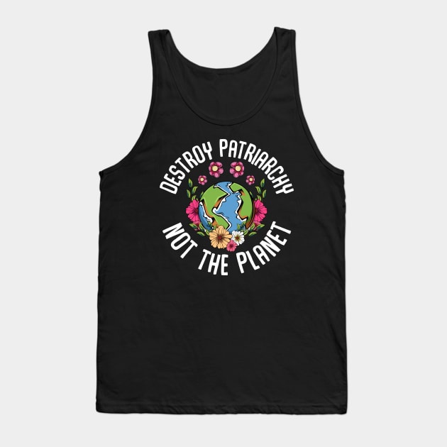 Destroy The Patriarchy Not The Planet Feminism Tank Top by Funnyawesomedesigns